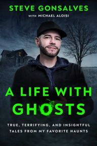 Google book download A Life with Ghosts: True, Terrifying, and Insightful Tales from My Favorite Haunts CHM