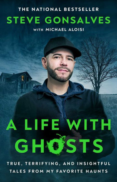 A Life with Ghosts: True, Terrifying, and Insightful Tales from My Favorite Haunts