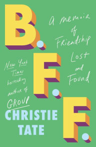 Title: B.F.F.: A Memoir of Friendship Lost and Found, Author: Christie Tate