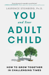 Books free downloads You and Your Adult Child: How to Grow Together in Challenging Times by Laurence Steinberg 9781668009482
