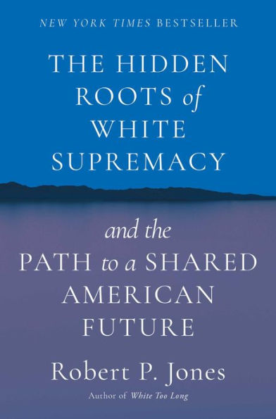The Hidden Roots of White Supremacy: and the Path to a Shared American Future
