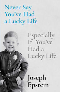 Ebooks free download epub Never Say You've Had a Lucky Life: Especially If You've Had a Lucky Life (English Edition) by Joseph Epstein