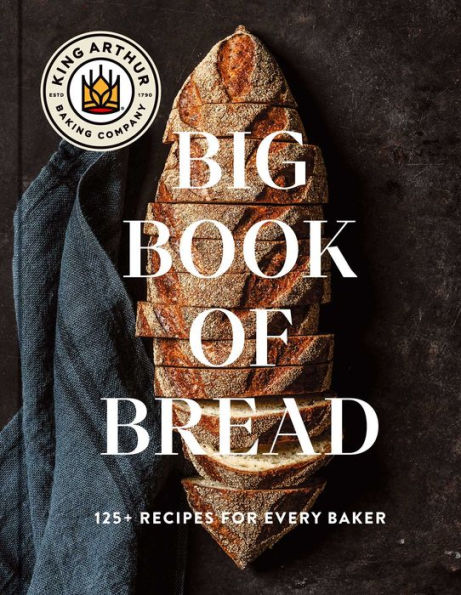 The King Arthur Baking Company Big Book of Bread: 125+ Recipes for Every Baker