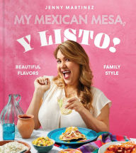 Ebooks downloaden gratis nederlands My Mexican Mesa, Y Listo!: Beautiful Flavors, Family Style (A Cookbook) RTF MOBI PDB 9781668009970 in English