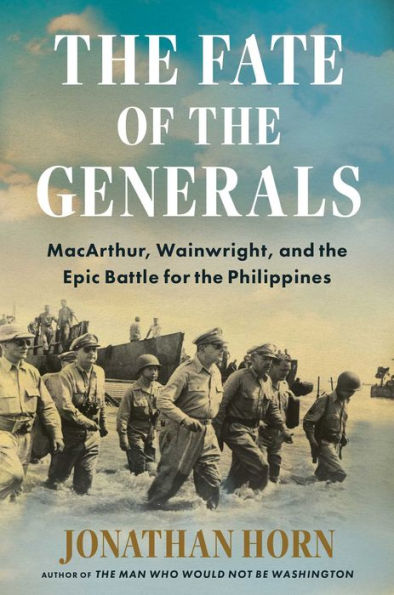 The Fate of the Generals: MacArthur, Wainwright, and the Epic Battle for the Philippines