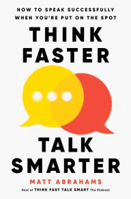 Free books download for ipad 2 Think Faster, Talk Smarter: How to Speak Successfully When You're Put on the Spot by Matt Abrahams 9781668010303 CHM DJVU PDB