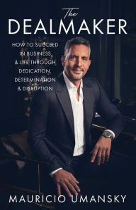 E book downloads free The Dealmaker: How to Succeed in Business & Life Through Dedication, Determination & Disruption by Mauricio Umansky, Mauricio Umansky 9781668010648