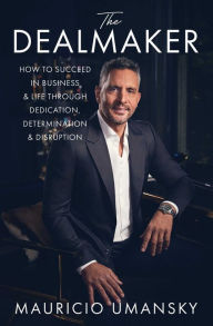 Title: The Dealmaker: How to Succeed in Business & Life Through Dedication, Determination & Disruption, Author: Mauricio Umansky