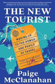 Title: The New Tourist: Waking Up to the Power and Perils of Travel, Author: Paige McClanahan