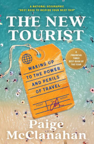 Title: The New Tourist: Waking Up to the Power and Perils of Travel, Author: Paige McClanahan