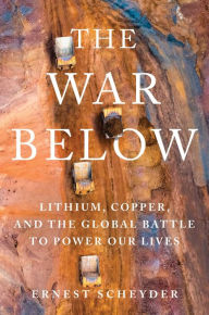 Download book from google books online The War Below: Lithium, Copper, and the Global Battle to Power Our Lives 9781668011805 by Ernest Scheyder RTF MOBI