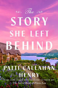 Title: The Story She Left Behind: A Novel, Author: Patti Callahan Henry