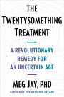 The Twentysomething Treatment: A Revolutionary Remedy for an Uncertain Age