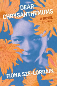 Title: Dear Chrysanthemums: A Novel in Stories, Author: Fiona Sze-Lorrain