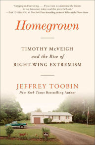 Title: Homegrown: Timothy McVeigh and the Rise of Right-Wing Extremism, Author: Jeffrey Toobin