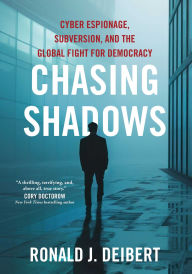Title: Chasing Shadows: Cyber Espionage, Subversion, and the Global Fight for Democracy, Author: Ronald J. Deibert