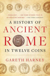 Title: A History of Ancient Rome in Twelve Coins, Author: Gareth Harney