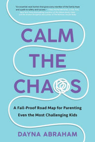 Free download ebooks links Calm the Chaos: A Fail-Proof Road Map for Parenting Even the Most Challenging Kids by Dayna Abraham English version PDB iBook