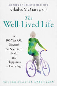 Title: The Well-Lived Life: A 103-Year-Old Doctor's Six Secrets to Health and Happiness at Every Age, Author: Gladys McGarey M.D.