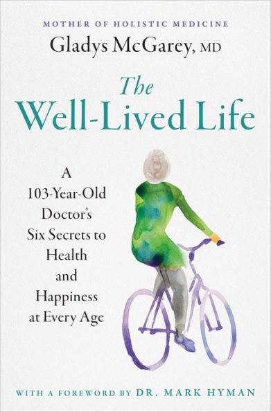 The Well-Lived Life: A 102-Year-Old Doctor's Six Secrets to Health and Happiness at Every Age