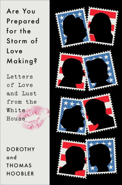 Are You Prepared for the Storm of Love Making?: Letters of Love and Lust from the White House