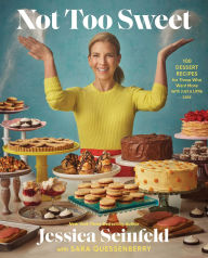 Title: Not Too Sweet: 100 Dessert Recipes for Those Who Want More with Just a Little Less, Author: Jessica Seinfeld