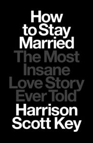 Free audio books downloads for mp3 players How to Stay Married: The Most Insane Love Story Ever Told DJVU CHM 9781668015506 by Harrison Scott Key English version