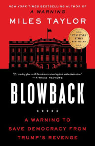Title: Blowback: A Warning to Save Democracy from Trump's Revenge, Author: Miles Taylor