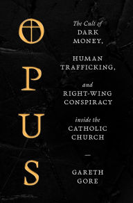 Download ebook italiano pdf Opus: The Cult of Dark Money, Human Trafficking, and Right-Wing Conspiracy inside the Catholic Church PDF CHM PDB 9781668016145