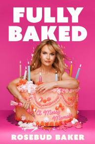 Title: Fully Baked: A Messy Memoir, Author: Rosebud Baker