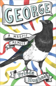 Title: George: A Magpie Memoir, Author: Frieda Hughes