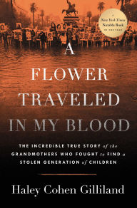 Title: A Flower Traveled in My Blood: The Incredible True Story of the Grandmothers Who Fought to Find a Stolen Generation of Children, Author: Haley Cohen Gilliland
