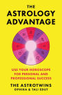 The Astrology Advantage: Use Your Horoscope for Personal and Professional Success