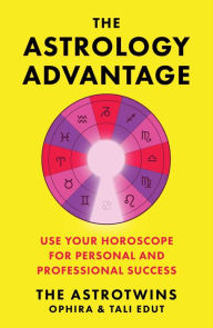 Title: The Astrology Advantage: Use Your Horoscope for Personal and Professional Success, Author: Ophira Edut