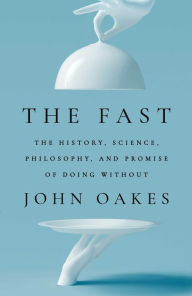 Free download new books The Fast: The History, Science, Philosophy, and Promise of Doing Without 9781668017418 (English Edition) by John Oakes