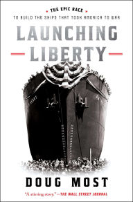 Title: Launching Liberty: The Epic Race to Build the Ships That Took America to War, Author: Doug Most