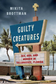 Best forum to download free ebooks Guilty Creatures: Sex, God, and Murder in Tallahassee, Florida 9781668020531 English version  by Mikita Brottman