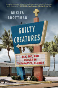 Title: Guilty Creatures: Sex, God, and Murder in Tallahassee, Florida, Author: Mikita Brottman