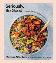 Ebooks downloads for free Seriously, So Good: Simple Recipes for a Balanced Life (A Cookbook) by Carissa Stanton 