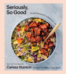 Alternative view 1 of Seriously, So Good: Simple Recipes for a Balanced Life (A Cookbook)