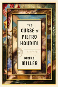 Title: The Curse of Pietro Houdini: A Novel, Author: Derek B. Miller