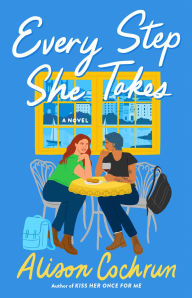 Title: Every Step She Takes: A Novel, Author: Alison Cochrun