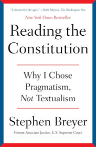 Title: Reading the Constitution: Why I Chose Pragmatism, Not Textualism, Author: Stephen Breyer