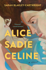Free download of it books Alice Sadie Celine: A Novel 9781668021590 (English literature)  by Sarah Blakley-Cartwright
