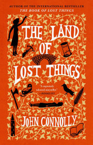 Title: The Land of Lost Things: A Novel, Author: John Connolly