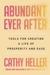 Read books online free no download full books Abundant Ever After: Tools for Creating a Life of Prosperity and Ease by Cathy Heller ePub