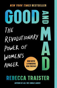 Title: Good and Mad: The Revolutionary Power of Women's Anger, Author: Rebecca Traister