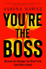 You're the Boss: Become the Manager You Want to Be (and Others Need)