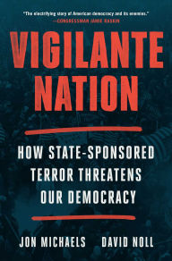 Download free epub ebooks for android Vigilante Nation: How State-Sponsored Terror Threatens Our Democracy