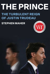 Title: The Prince: The Turbulent Reign of Justin Trudeau, Author: Stephen Maher